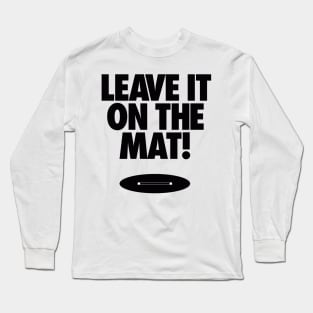 Leave it on the mat Long Sleeve T-Shirt